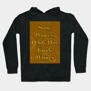 Sorry Princess I Only Date Crack Whores Hoodie